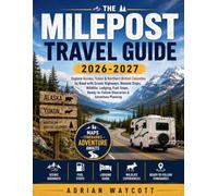 THE MILEPOST TRAVEL GUIDE 2026-2027: Explore Alaska, Yukon & Northern British Columbia by Road with Scenic Highways, Remote Stops, Wildlife, Lodging, ... Itineraries & Adventure Planning