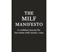 The MILF Manifesto: A Confident Journal for Hot Moms with Snacks and Sass: A 6x9" Gag Gift Notebook - 110 Pages + 2025-2026 Calendar / The perfect ... chaos creator. Also great for Secret Santa.