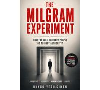 The Milgram Experiment: How Far Will Ordinary People Go to Obey Authority?: The Dark Psychology of Authority, Social Influence, and the Shocking ... (The Human Lab Series : Human Experiments)