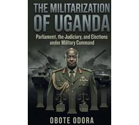 THE MILITARIZATION OF UGANDA: Parliament, the Judiciary, and Elections under Military Command