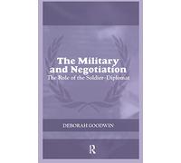 The Military and Negotiation: The Role of the Soldier-Diplomat (Cass Series on Peacekeeping)