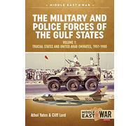 The Military and Police Forces of the Gulf States: Volume 1 The Trucial States and United Arab Emirates 1951-1980 (Middle East@War)