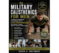 THE MILITARY CALISTHENICS FOR MEN: A Complete Bodyweight Field Manual with a 28-Day Progressive Plan for Strength, Stamina, Mobility, and Real-World Fitness