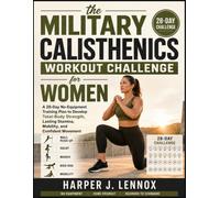 THE MILITARY CALISTHENICS WORKOUT CHALLENGE FOR WOMEN: A 28-Day No-Equipment Training Plan to Develop Total-Body Strength, Lasting Stamina, Mobility, and Confident Movement