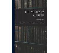 The Military Career: A Guide To Young Officers, Army Candidates And Parents
