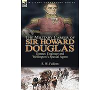 The Military Career of Sir Howard Douglas: Gunner, Engineer and Wellington's Special Agent