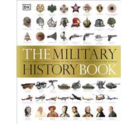 The Military History Book: The Ultimate Visual Guide to the Weapons that Shaped the World (DK Definitive Visual Histories)