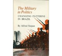 The Military in Politics - Changing Patterns in Brazil (Princeton Legacy Library)