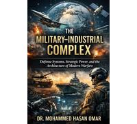 The Military - Industrial Complex: Defense Systems, Strategic Power, and the Architecture of Modern Warfare (The Hidden Engines That Drive the World)