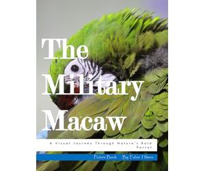 The Military Macaw: A Visual Journey Through Nature’s Bold Parrot, A Striking Photo Book, Perfect Gift for Bird Lovers and Wildlife Enthusiasts