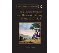 The Military Memoir and Romantic Literary Culture, 1780¿1835 (The Nineteenth Century Series)
