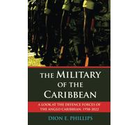 The Military of the Caribbean: A Look at the Defence Forces of the Anglo Caribbean, 1958-2022