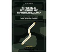 The Military Retirement and Transition Roadmap: A Practical Guide from Three Years Out Through Your First Year After Service