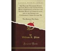 The Military Telegraph During the Civil War in the United States, With an Exposition of Ancient and Modern Means of Communication, and of the Federal ... Between War States, Vol. 2 (Classic Reprint)