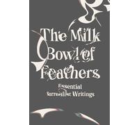 The Milk Bowl of Feathers - Essential Surrealist Writings