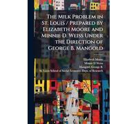The Milk Problem in St. Louis / Prepared by Elizabeth Moore and Minnie D. Weiss Under the Direction of George B. Mangold