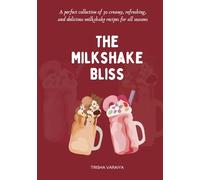 The Milkshake Bliss: 30 Easy and Delicious Milkshake Recipes