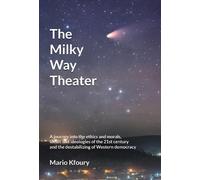 The Milky Way Theatre: A journey into the ethics and morals, ideals and ideologies of the 21st century and the destabilizing of Western democracy