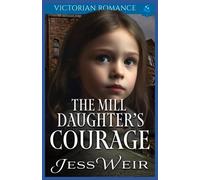 The Mill Daughter's Courage: Victorian Romance (Enthralling Victorian Romance)