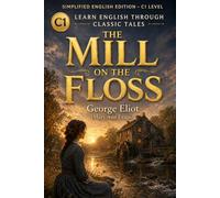The Mill on the Floss: Learn English Through Classic Tales (C1): Simplified for C1 Advanced Learners | Includes Vocabulary and Grammar Focus