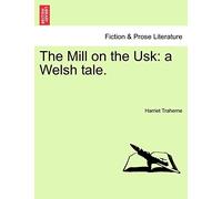 The Mill on the Usk: A Welsh Tale.