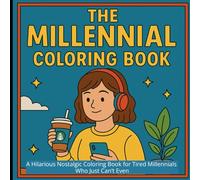 The Millenial Coloring Book: A Hilarious Nostalgic Coloring Book for Tired Millennials Who Just Can’t Even