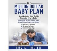 The Million Dollar Baby Plan Why Waiting Even Five Years Could Cost Your Child One Hundred Thousand Dollars And How Smart Parents Build Lifelong ... Child’s Future and Build Generational Wealth