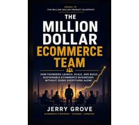 The Million Dollar E-Commerce Team: How Founders Launch, Scale, And Build Sustainable Ecommerce Businesses Without Doing Everything Alone (The Million Dollar Series)