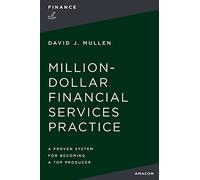 The Million-Dollar Financial Services Practice: A Proven System for Becoming a Top Producer