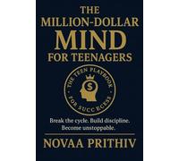 The Million Dollar Mind for Teenagers: Build Discipline, Focus, Confidence and a Future Ready Mind-set for Teen Success