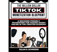The Million Dollar Tiktok Monetization Blueprint: A Beginner-Friendly Framework For Making Money Online in The Creator Economy (The Digital Wealth Systems Series)