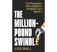 The Million Pound Swindle: The Fraudster Who Exploited Britain's Care System