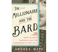 The Millionaire and the Bard: Henry Folger's Obsessive Hunt for Shakespeare's First Folio