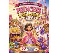 THE MILLIONAIRE CODEX KIDS PRINCESS TREASURE OF MONEY SKILLS EDITION: 50 Magical Coloring Adventures About Saving, Earning, Spending Wisely, Sharing & Growing