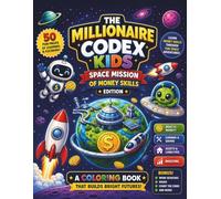 THE MILLIONAIRE CODEX KIDS SPACE MISSION OF MONEY SKILLS EDITION: A Coloring Book That Builds Bright Future (Money, Earning & Saving, Assets & Liabilities and Investing Basics)