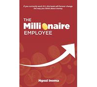THE MILLIONAIRE EMPLOYEE: If you currently work 9-5, this book will forever change the way you think about money.