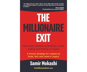 The Millionaire Exit: Walk Away Wealthy by Building a Great Culture and Making an Impact: A Proven Strategy for Leaders to Scale, Sell, and Leave a Legacy