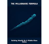 The Millionaire Formula: Building Wealth On A Middle-Class Salary