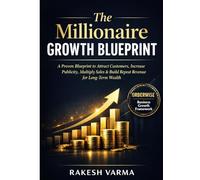 THE MILLIONAIRE GROWTH BLUEPRINT: A Proven Blueprint to Attract Customers, Increase Publicity, Multiply Sales and Build Repeat Revenue for Long-Term Wealth
