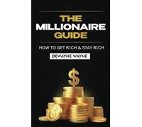 The Millionaire Guide: How to Get Rich and Stay Rich