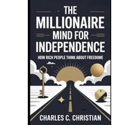 THE MILLIONAIRE MIND FOR INDEPENDENCE: How Rich People Think About Freedom