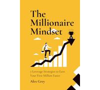 The Millionaire Mindset: 7 Leverage Strategies to Earn Your First Million Faster