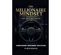 The Millionaire Mindset Car Buying Guide: Outsmart Dealerships - Master Financing - Save up to $10,000+