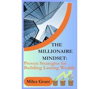 THE MILLIONAIRE MINDSET:: Proven Strategies for Building Lasting Wealth: 1 (Millionaire Mindset & Affiliate Marketing Mastery. The Ultimate Beginner’s ... Building Wealth and Creating Passive Income.)