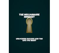 The Millionaire Mindset: Unlocking Success And The Life You Want