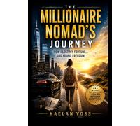 The Millionaire Nomad’s Journey: How I Lost My Fortune... and Found Freedom