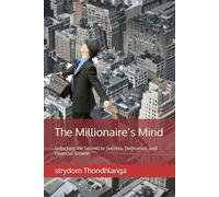 The Millionaire’s Mind: Unlocking the Secrets to Success, Dedication, and Financial Growth