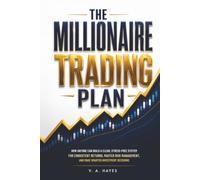 The Millionaire Trading Plan: How Anyone Can Build a Clear, Stress-Free System for Consistent Returns, Master Risk Management, and Make Smarter Investment Decisions