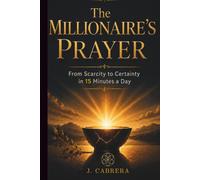 The Millionaire's Prayer: From Scarcity to Certainty in 15 Minutes a Day (Financial Certainty System)