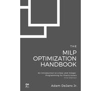The MILP Optimization Handbook: An Introduction to Linear and Integer Programming for Practitioners (MILP Optimization Handbooks)